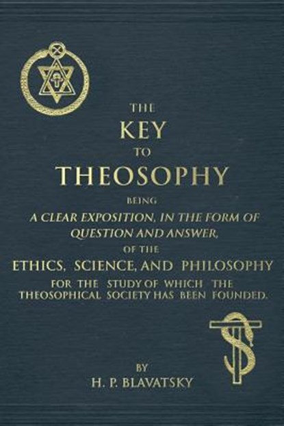 The Key to Theosophy: An Exposition on the Ethics, Science, and Philosophy of Theosophy, Helena Petrovna Blavatsky - Paperback - 9781537039909