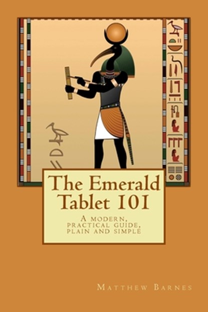 The Emerald Tablet 101: a modern, practical guide, plain and simple, Matthew Barnes - Paperback - 9781537047614