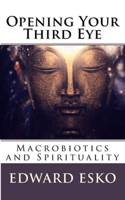 Opening Your Third Eye: Macrobiotics and Spirituality, Edward Esko - Paperback - 9781537050454