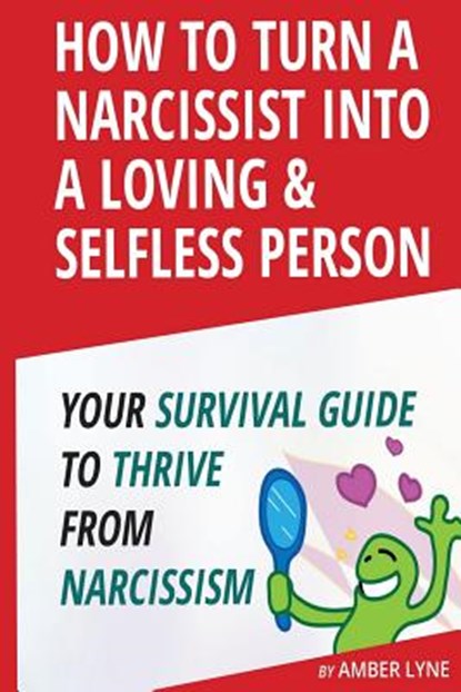 How to Turn a Narcissist into a Loving & Selfless Person. Your Survival Guide to thrive from Narcissism, Amber Lyne - Paperback - 9781537062044