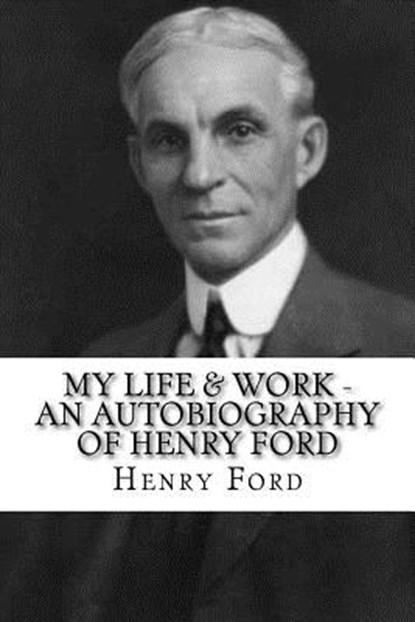 My Life & Work - An Autobiography of Henry Ford, Henry Ford - Paperback - 9781537142081