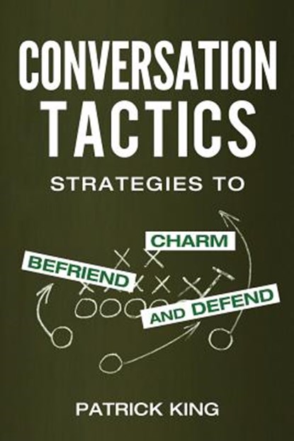 Conversation Tactics: Strategies to Charm, Befriend, and Defend, Patrick King - Paperback - 9781537153728