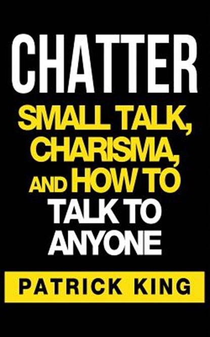 Chatter: Small Talk, Charisma, and How to Talk to Anyone, Patrick King - Paperback - 9781537154138