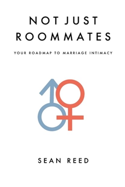 Not Just Roommates: A Roadmap To Marriage Intimacy, Sean Michael Reed - Paperback - 9781537262185