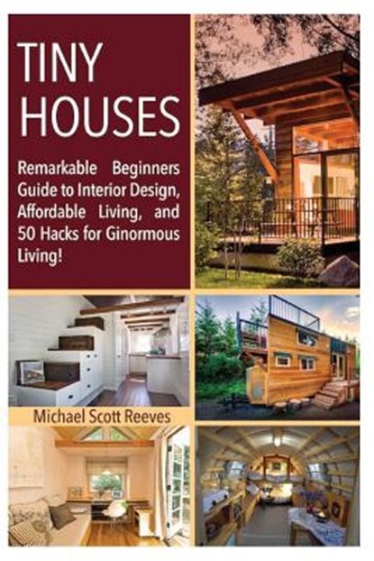 Tiny House: Remarkable Beginners Guide to Interior Design, Affordable Living, and 50 Hacks for Ginormous Living!, Architectural Anonymous - Paperback - 9781537289380