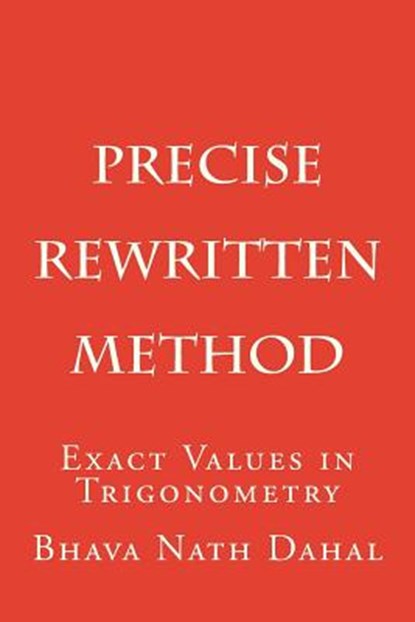 Precise- Rewritten: Exact Values in Trigonometry, Bhava Nath Dahal - Paperback - 9781537299297