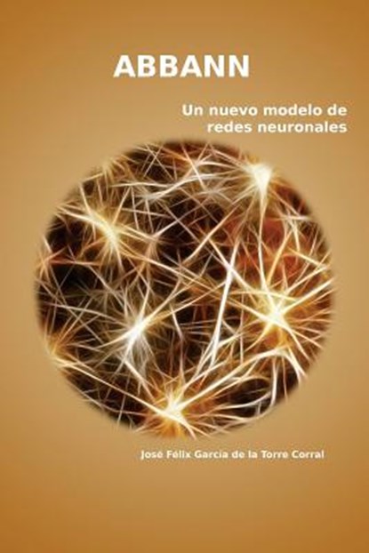 abbann: Un nuevo modelo de redes neuronales, Jose Felix Garcia De La Torre Corral - Paperback - 9781537352251