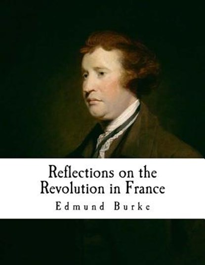 Reflections on the Revolution in France: An Intellectual Attacks Against the French Revolution, Edmund Burke - Paperback - 9781537405230