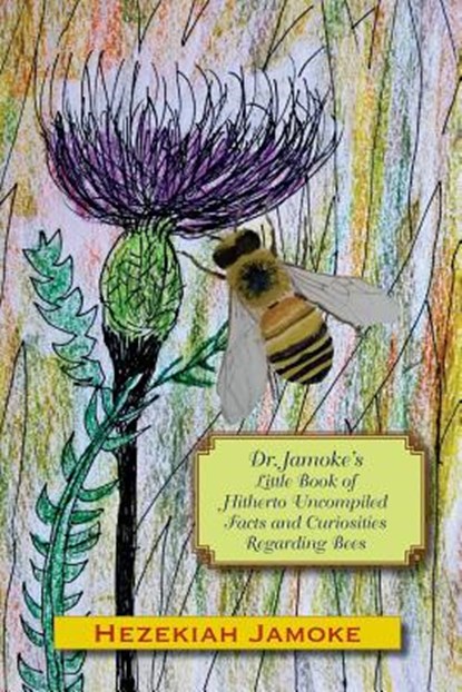 Dr. Jamoke's Little Book of Hitherto Uncompiled Facts and Curiosities about Bees, Glenn Alan Cheney - Paperback - 9781537414041