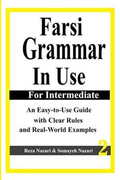 Farsi Grammar in Use: For Intermediate Students: An Easy-To-Use Guide with Clear Rules and Real-World Examples, Somayeh Nazari - Paperback - 9781537513607