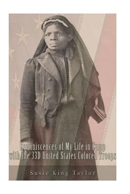 Reminiscences of My Life in Camp with the 33D United States Colored Troops, Late, Susie King Taylor - Paperback - 9781537650128
