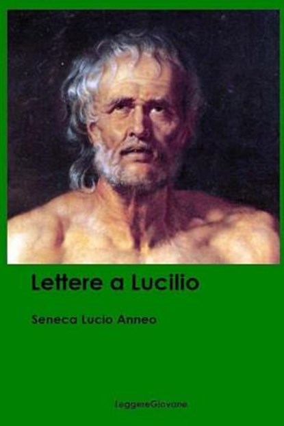 Lettere a Lucilio, Seneca Lucio Anneo Leggeregiovane - Paperback - 9781537717258