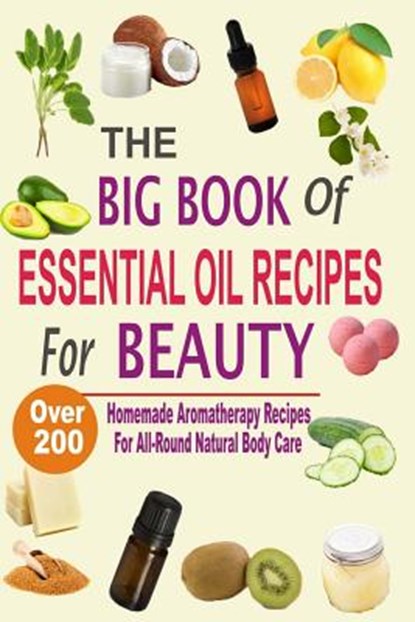 The Big Book Of Essential Oil Recipes For Beauty: Over 200 Homemade Aromatherapy Essential Oil Recipes For All-Round Natural Body Care, Mel Hawley - Paperback - 9781537767536
