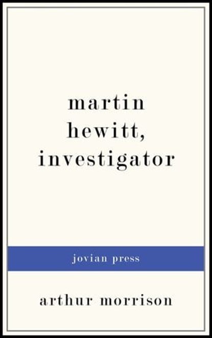 Martin Hewitt, Investigator, Arthur Morrison - Ebook - 9781537803630