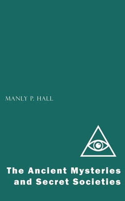 The Ancient Mysteries and Secret Societies, Manly P. Hall - Ebook - 9781537817200