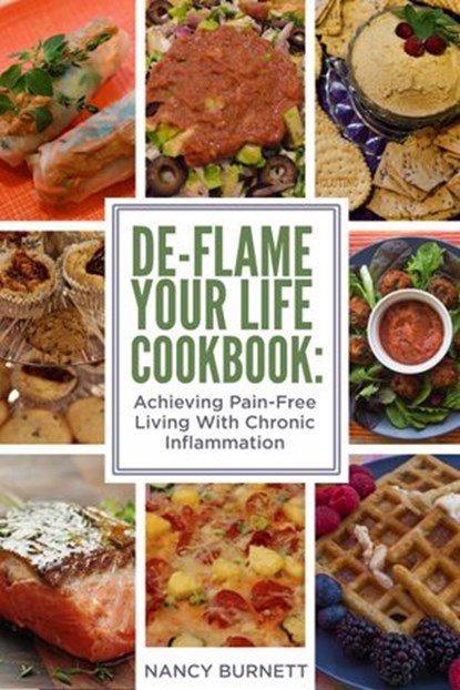 De-Flame Your Life Cookbook: Achieving Pain-Free Living With Chronic Inflammation, Nancy Burnett - Ebook - 9781537845081