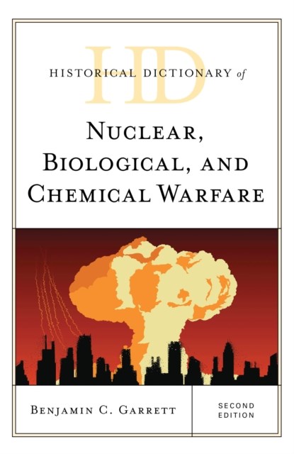 Historical Dictionary of Nuclear, Biological, and Chemical Warfare, Benjamin C. Garrett - Gebonden - 9781538106839