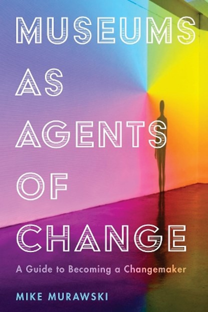Museums as Agents of Change, Mike Murawski - Paperback - 9781538108956