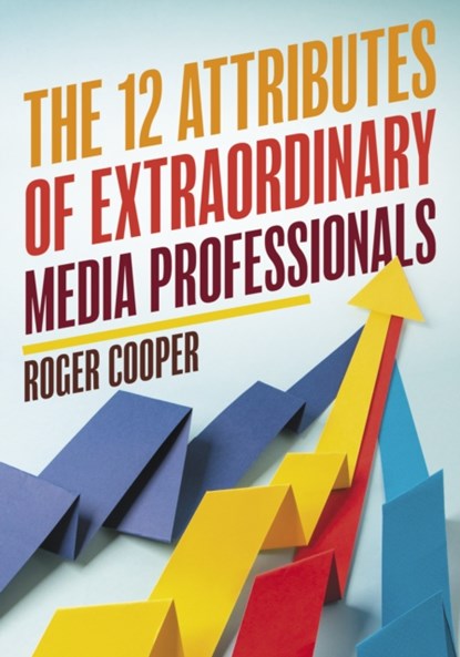 The 12 Attributes of Extraordinary Media Professionals, Roger Cooper - Paperback - 9781538116272