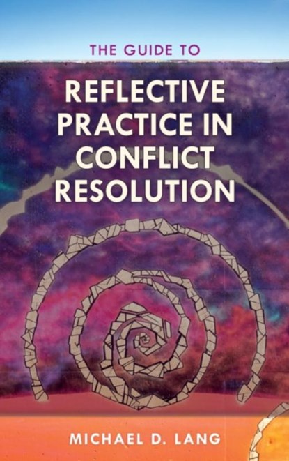 The Guide to Reflective Practice in Conflict Resolution, Michael Lang ; Michael D. Lang - Paperback - 9781538116623