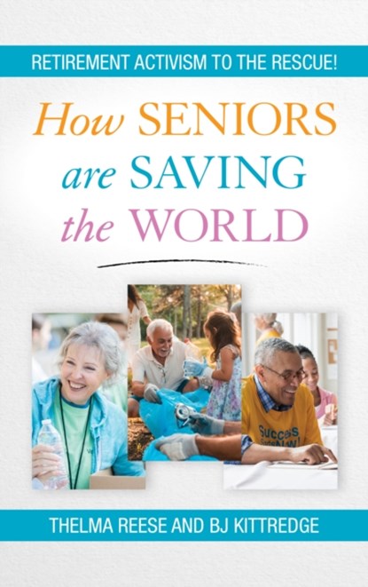 How Seniors Are Saving the World, Thelma Reese ; BJ Kittredge - Gebonden - 9781538126974