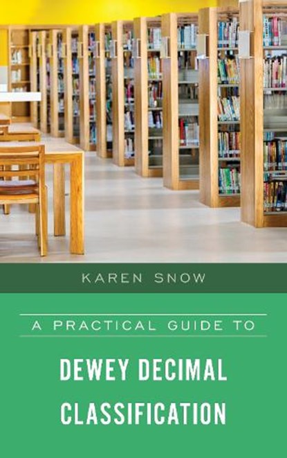 A Practical Guide to Dewey Decimal Classification, Karen Snow - Paperback - 9781538127209