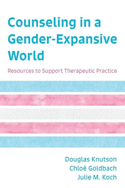 Counseling in a Gender-Expansive World, Douglas Knutson ; Chloe Goldbach ; Julie M. Koch - Paperback - 9781538129425