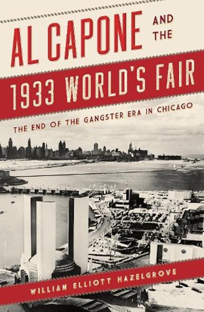 Al Capone and the 1933 World's Fair, William Elliott Hazelgrove - Paperback - 9781538135556