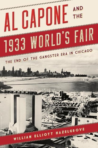 Al Capone and the 1933 World's Fair, William Elliott Hazelgrove - Paperback - 9781538135556