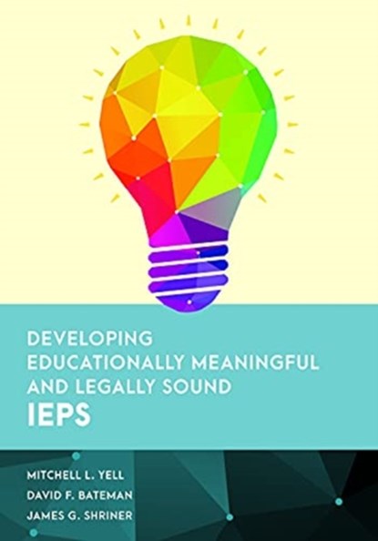 Developing Educationally Meaningful and Legally Sound IEPs, MITCHELL L. YELL ; DAVID F.,  American Institutes for R Bateman ; James G. Shriner - Gebonden - 9781538138007