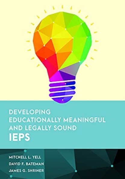Developing Educationally Meaningful and Legally Sound IEPs, Mitchell L. Yell ; David F. Bateman ; James G. Shriner - Paperback - 9781538138014