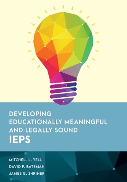 Developing Educationally Meaningful and Legally Sound IEPs, Mitchell L. Yell ; David F. Bateman ; James G. Shriner - Paperback - 9781538138014