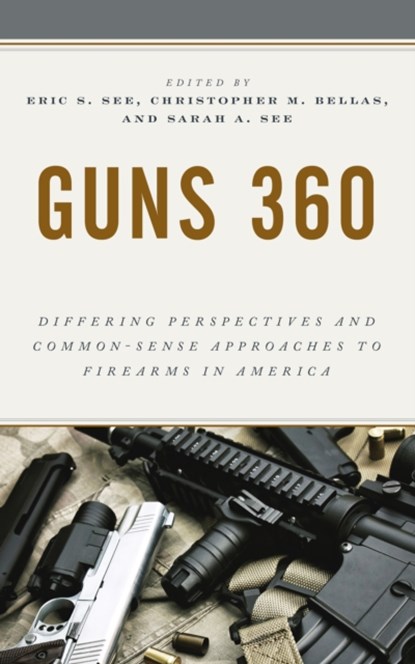 Guns 360, Eric S. See ; Christopher M. Bellas ; Sarah A. See - Gebonden - 9781538140673