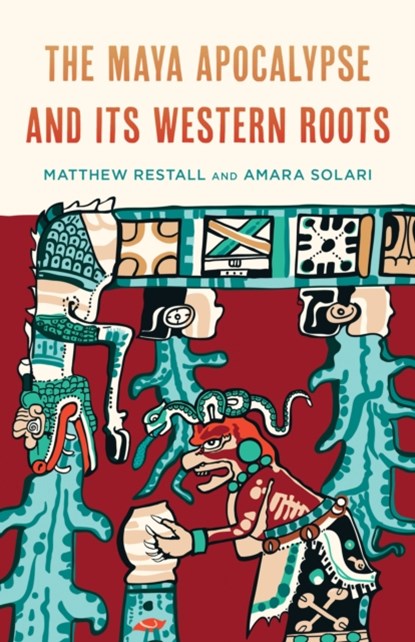The Maya Apocalypse and Its Western Roots, Matthew Restall ; Amara Solari - Paperback - 9781538154984