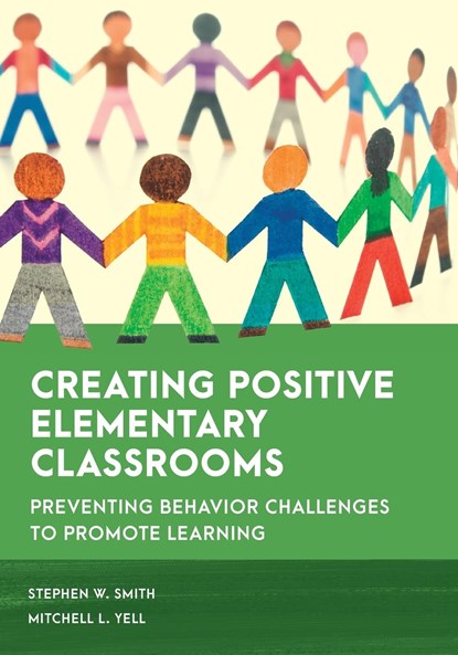 Creating Positive Elementary Classrooms, Stephen W. Smith ; Mitchell L. Yell - Paperback - 9781538155646