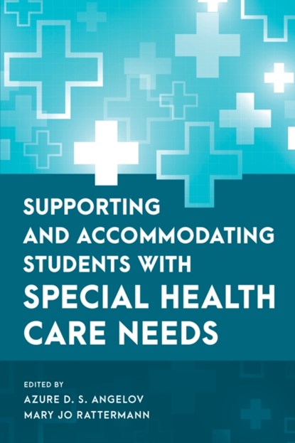 Supporting and Accommodating Students with Special Health Care Needs, Azure D. S. Angelov ; Mary Jo Rattermann - Paperback - 9781538170069