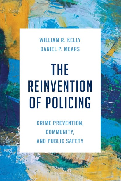 The Reinvention of Policing, William R. Kelly ; Daniel P. Mears - Paperback - 9781538179208