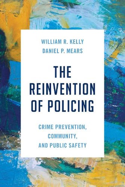 The Reinvention of Policing, William R. Kelly ; Daniel P. Mears - Paperback - 9781538179208