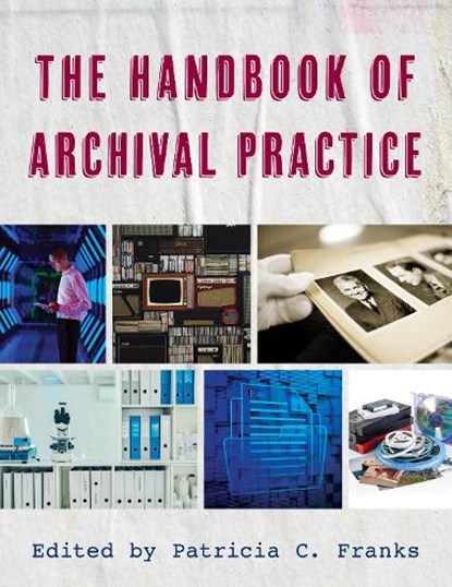 The Handbook of Archival Practice, Patricia C. Franks - Paperback - 9781538192221