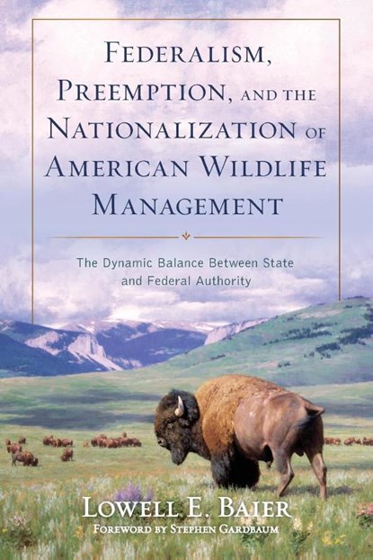 Federalism, Preemption, and the Nationalization of American Wildlife Management, Lowell E. Baier - Paperback - 9781538196496
