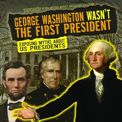 George Washington Wasn't the First President: Exposing Myths about U.S. Presidents, Kate Mikoley - Gebonden - 9781538237526