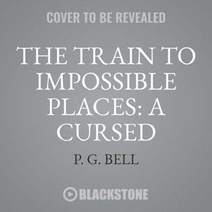 The Train to Impossible Places, BELL,  P. G. - AVM - 9781538541111