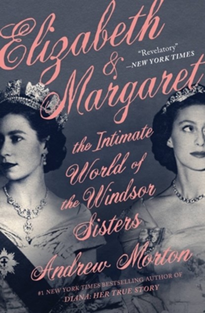 Elizabeth & Margaret: The Intimate World of the Windsor Sisters, Andrew Morton - Paperback - 9781538700457