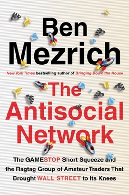 The Antisocial Network: The Gamestop Short Squeeze and the Ragtag Group of Amateur Traders That Brought Wall Street to Its Knees, Ben Mezrich - Gebonden - 9781538707555