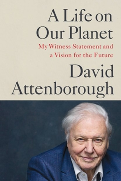 A Life on Our Planet: My Witness Statement and a Vision for the Future, David Attenborough - Paperback - 9781538719992