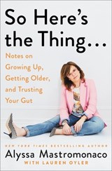 So Here's the Thing . . .: Notes on Growing Up, Getting Older, and Trusting Your Gut - Alyssa Mastromonaco - 9781538731567