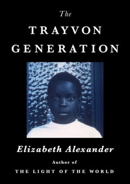 The Trayvon Generation, Elizabeth Alexander - Ebook - 9781538737903