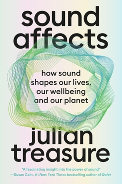 Sound Affects: How Sound Shapes Our Lives, Our Wellbeing and Our Planet, Julian Treasure - Gebonden - 9781538741870