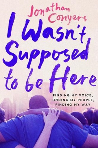 I Wasn't Supposed to Be Here: Finding My Voice, Finding My People, Finding My Way, Jonathan Conyers - Paperback - 9781538742518