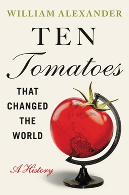 Ten Tomatoes that Changed the World, William Alexander - Gebonden - 9781538753323